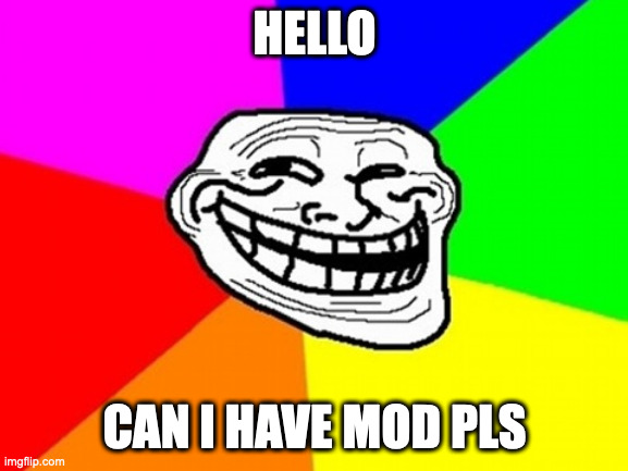 Troll Face Colored | HELLO; CAN I HAVE MOD PLS | image tagged in memes,troll face colored | made w/ Imgflip meme maker