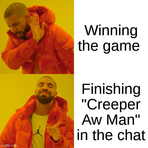 Creeper....... Anyone?...... No one?..... Oh, okay...... I'll.. just.. go I guess. ??? | Winning the game; Finishing "Creeper Aw Man" in the chat | image tagged in memes,drake hotline bling | made w/ Imgflip meme maker