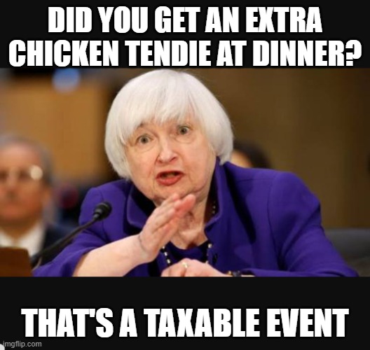 Share the wealth | DID YOU GET AN EXTRA CHICKEN TENDIE AT DINNER? THAT'S A TAXABLE EVENT | image tagged in yellen and screaming,memes | made w/ Imgflip meme maker