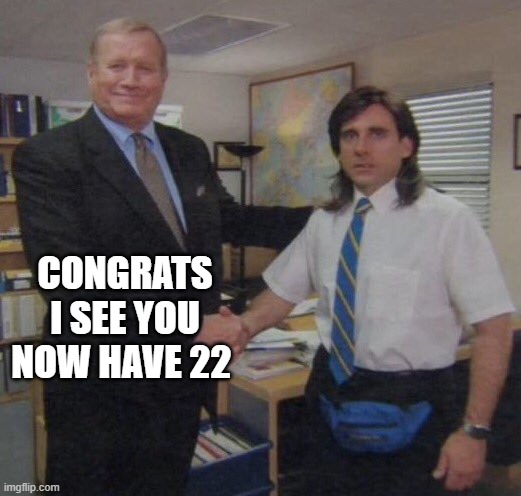 the office congratulations | CONGRATS I SEE YOU NOW HAVE 22 | image tagged in the office congratulations | made w/ Imgflip meme maker