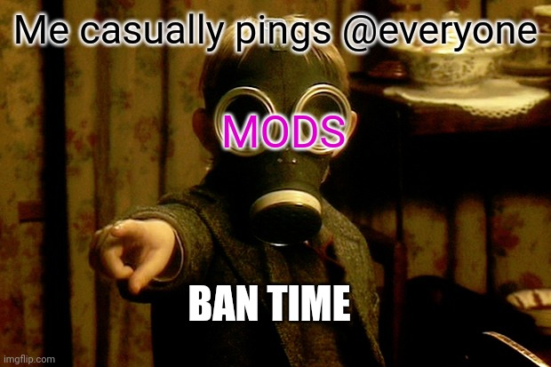 Are You My Mummy | Me casually pings @everyone; MODS; BAN TIME | image tagged in are you my mummy | made w/ Imgflip meme maker