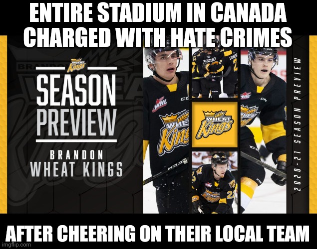 They're from Brandon Manitoba. It's a small town in Canada. | ENTIRE STADIUM IN CANADA CHARGED WITH HATE CRIMES; AFTER CHEERING ON THEIR LOCAL TEAM | image tagged in lets go,brandon | made w/ Imgflip meme maker