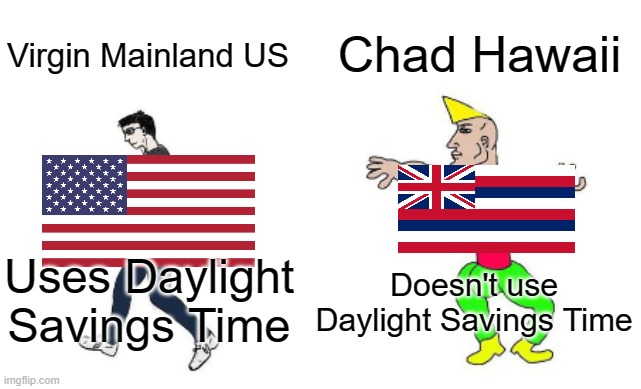 Virgin vs Chad | Virgin Mainland US Chad Hawaii Uses Daylight Savings Time Doesn't use Daylight Savings Time | image tagged in virgin vs chad | made w/ Imgflip meme maker