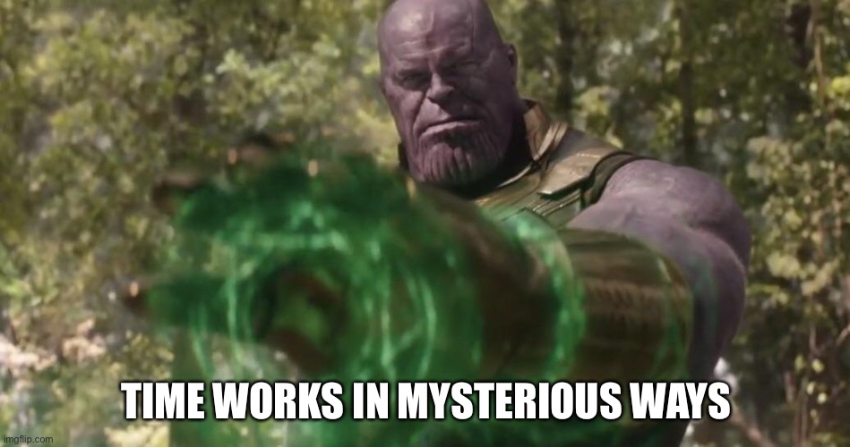 Thanos Time Stone | TIME WORKS IN MYSTERIOUS WAYS | image tagged in thanos time stone | made w/ Imgflip meme maker