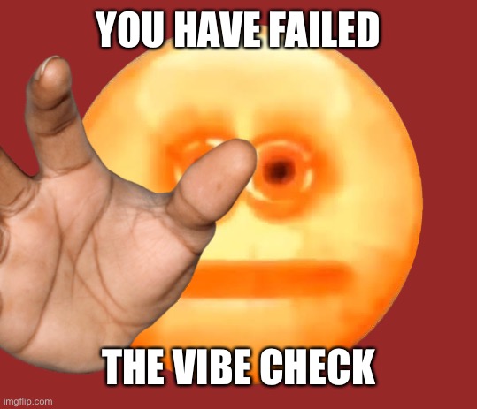 YOU HAVE FAILED THE VIBE CHECK | made w/ Imgflip meme maker