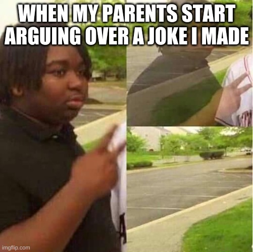 Count me out | WHEN MY PARENTS START ARGUING OVER A JOKE I MADE | image tagged in disappearing,funny memes,memes,relatable | made w/ Imgflip meme maker