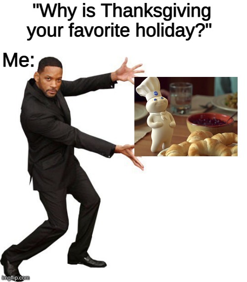 My boi better be in that parade | "Why is Thanksgiving your favorite holiday?"; Me: | image tagged in tada will smith,memes,funny,thanksgiving,food | made w/ Imgflip meme maker