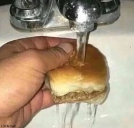 washing my burger to keep it clean | image tagged in cursed image | made w/ Imgflip meme maker