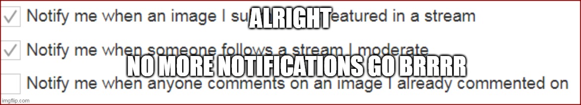 ALRIGHT; NO MORE NOTIFICATIONS GO BRRRR | image tagged in one does not simply | made w/ Imgflip meme maker