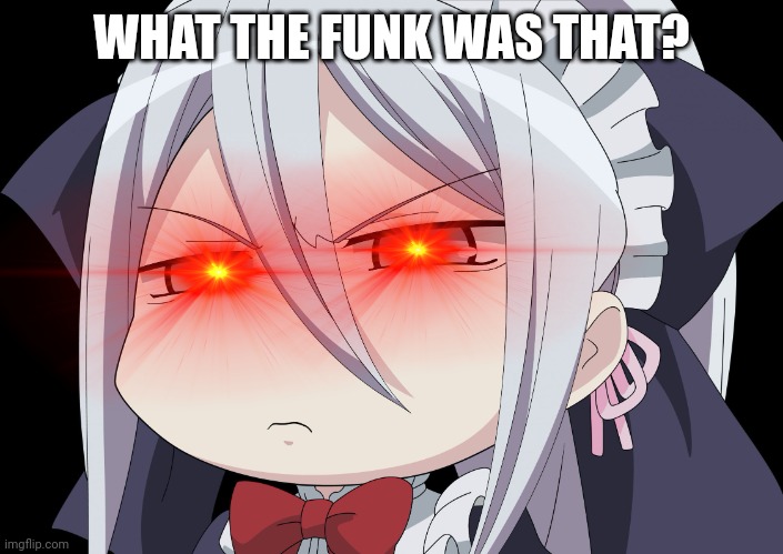 Anime Angry Face | WHAT THE FUNK WAS THAT? | image tagged in anime angry face | made w/ Imgflip meme maker
