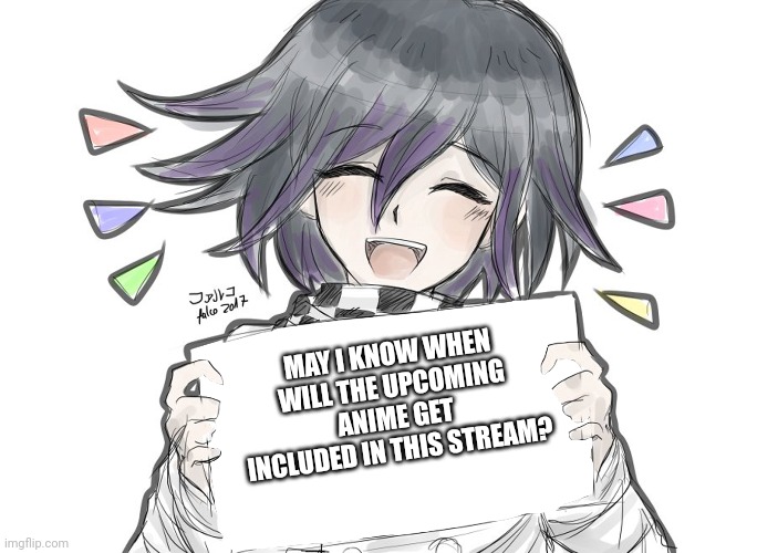 Kokichi holding blank sign | MAY I KNOW WHEN WILL THE UPCOMING ANIME GET INCLUDED IN THIS STREAM? | image tagged in kokichi holding blank sign | made w/ Imgflip meme maker
