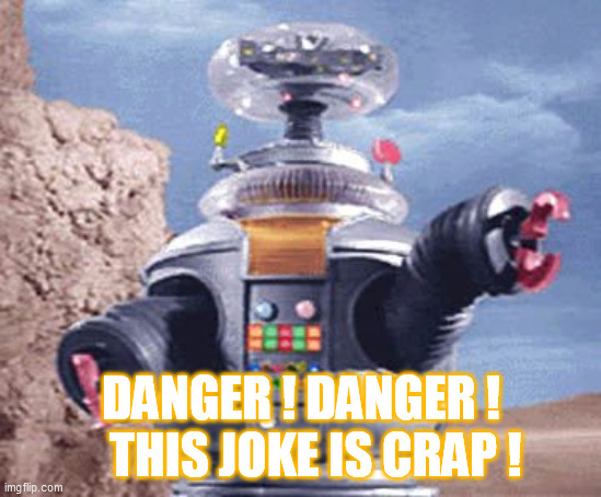 ROBOT Lost in Space TV | DANGER ! DANGER !    THIS JOKE IS CRAP ! | image tagged in robot lost in space tv | made w/ Imgflip meme maker