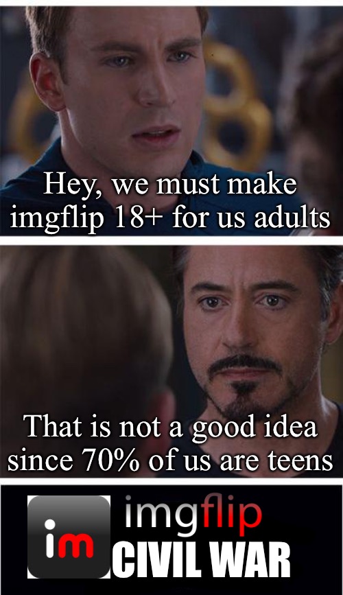 We teens are dead when imgflip listens to butslide | Hey, we must make imgflip 18+ for us adults; That is not a good idea since 70% of us are teens; CIVIL WAR | made w/ Imgflip meme maker