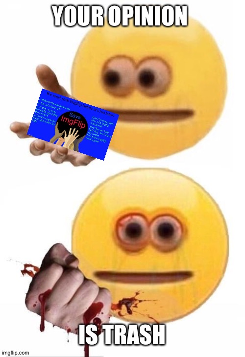 Squish | YOUR OPINION; IS TRASH | image tagged in squished | made w/ Imgflip meme maker