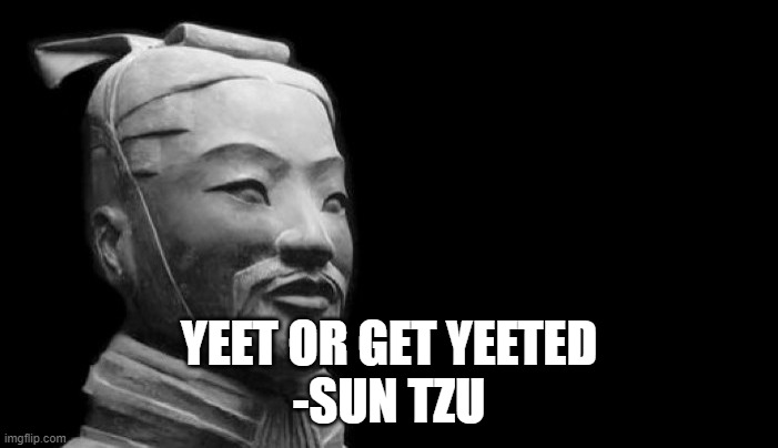 Sun Tzu | YEET OR GET YEETED
-SUN TZU | image tagged in sun tzu | made w/ Imgflip meme maker
