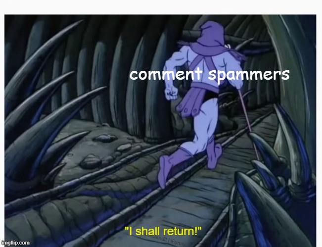 Skeletor Running Away |  comment spammers; "I shall return!" | image tagged in skeletor running away | made w/ Imgflip meme maker
