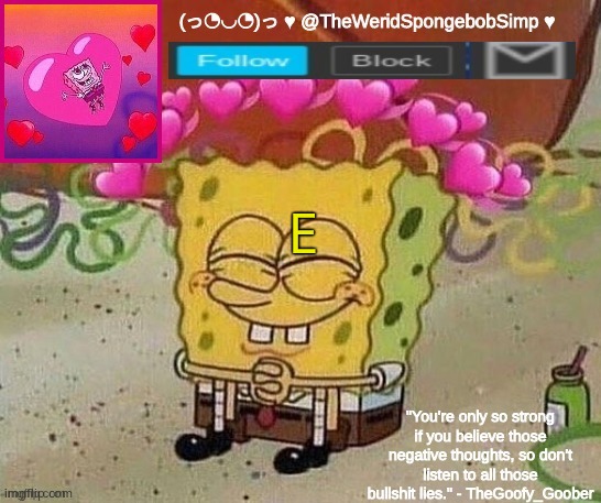 TheWeridSpongebobSimp's wholesome announcement template | E | image tagged in theweridspongebobsimp's wholesome announcement template | made w/ Imgflip meme maker