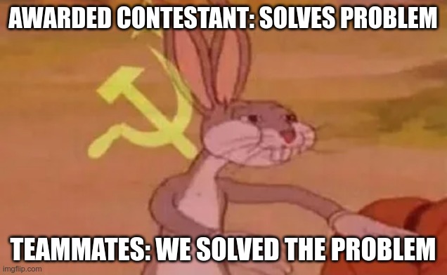Bugs bunny communist | AWARDED CONTESTANT: SOLVES PROBLEM; TEAMMATES: WE SOLVED THE PROBLEM | image tagged in bugs bunny communist | made w/ Imgflip meme maker