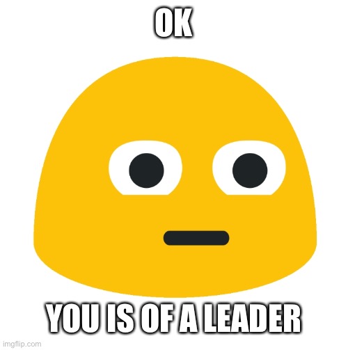 Emoji Stare | OK YOU IS OF A LEADER | image tagged in emoji stare | made w/ Imgflip meme maker