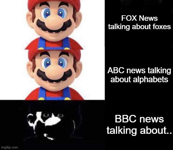 :0 |  FOX News talking about foxes; ABC news talking about alphabets; BBC news talking about.. | image tagged in mario dark three panel,memes,funny,gifs,not really a gif,oh wow are you actually reading these tags | made w/ Imgflip meme maker