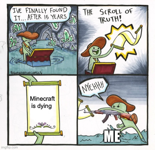 The Scroll Of Truth Meme | Minecraft is dying; ME | image tagged in memes,the scroll of truth | made w/ Imgflip meme maker