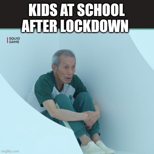 Squid Game Grandpa |  KIDS AT SCHOOL AFTER LOCKDOWN | image tagged in squid game grandpa | made w/ Imgflip meme maker