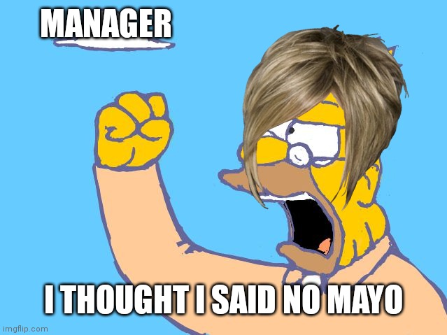 old man yells at cloud | MANAGER; I THOUGHT I SAID NO MAYO | image tagged in old man yells at cloud | made w/ Imgflip meme maker