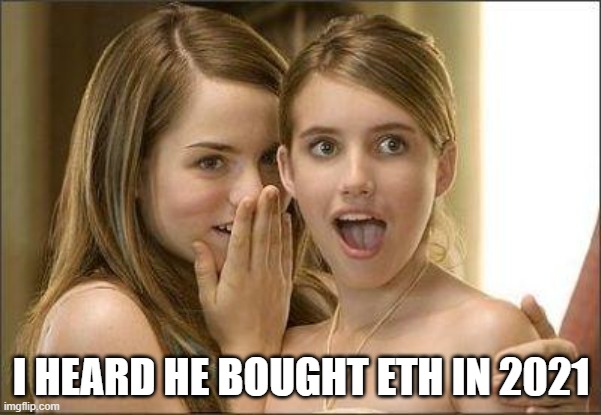 Girls gossiping | I HEARD HE BOUGHT ETH IN 2021 | image tagged in girls gossiping | made w/ Imgflip meme maker