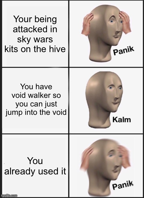 Panik Kalm Panik Meme | Your being attacked in sky wars kits on the hive; You have void walker so you can just jump into the void; You already used it | image tagged in memes,panik kalm panik | made w/ Imgflip meme maker