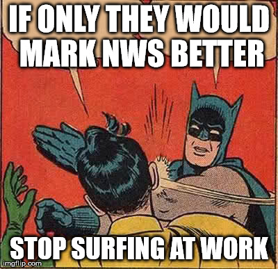 Batman Slapping Robin Meme | IF ONLY THEY WOULD MARK NWS BETTER STOP SURFING AT WORK | image tagged in memes,batman slapping robin | made w/ Imgflip meme maker