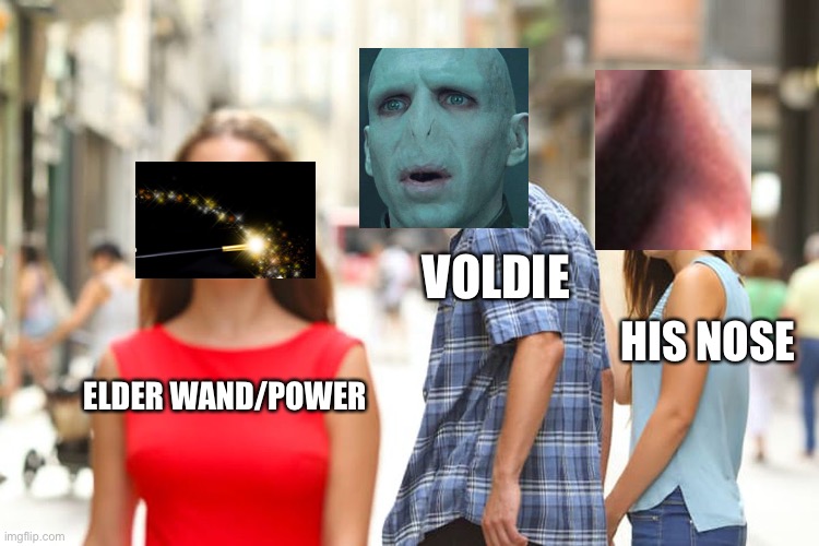 Distracted Boyfriend Meme | VOLDIE; HIS NOSE; ELDER WAND/POWER | image tagged in memes,distracted boyfriend | made w/ Imgflip meme maker