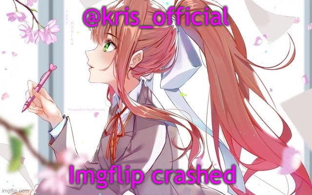 I’m experiencing problems | @kris_official; Imgflip crashed | image tagged in monika temp cuz yeah | made w/ Imgflip meme maker