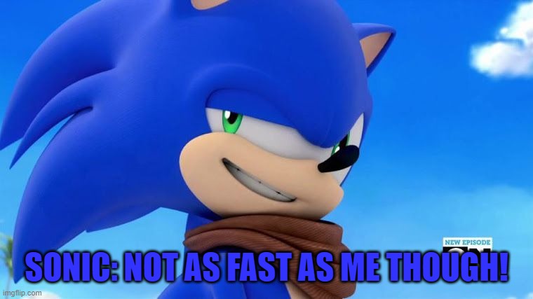 Sonic Meme | SONIC: NOT AS FAST AS ME THOUGH! | image tagged in sonic meme | made w/ Imgflip meme maker