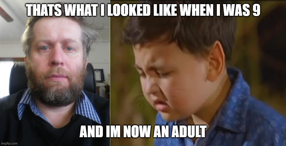 Andrew Taylor | THATS WHAT I LOOKED LIKE WHEN I WAS 9; AND IM NOW AN ADULT | image tagged in andrew taylor | made w/ Imgflip meme maker