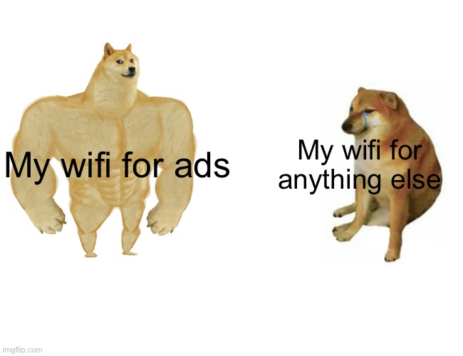 Buff Doge vs. Cheems | My wifi for anything else; My wifi for ads | image tagged in memes,buff doge vs cheems,wifi,funny,funny memes | made w/ Imgflip meme maker