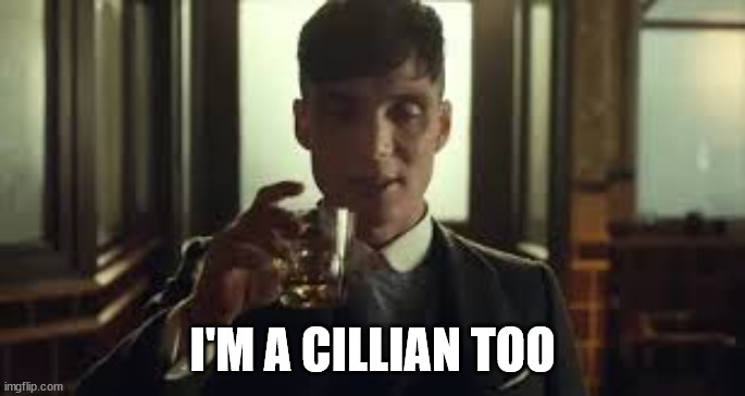 Peaky Blinders | I'M A CILLIAN TOO | image tagged in peaky blinders | made w/ Imgflip meme maker