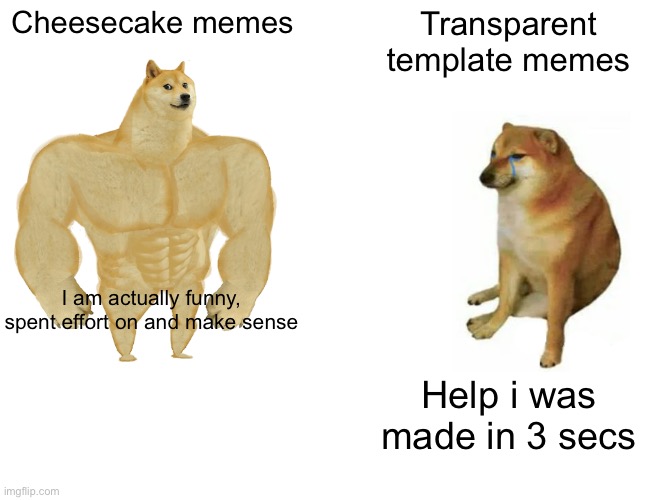 Cheezcaik superiority | Cheesecake memes; Transparent template memes; I am actually funny, spent effort on and make sense; Help i was made in 3 secs | image tagged in memes,buff doge vs cheems,truth,cheesecake,blank transparent square,comparison | made w/ Imgflip meme maker