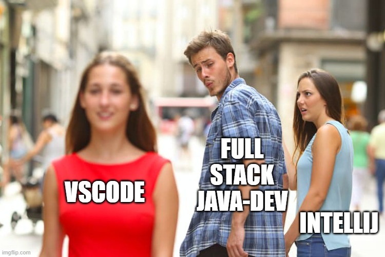 IntelliJ vs VSCOde | FULL STACK JAVA-DEV; VSCODE; INTELLIJ | image tagged in memes,distracted boyfriend | made w/ Imgflip meme maker