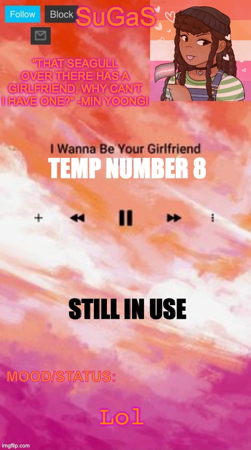 SuGaS' Lesbian Demigirl announcement template | TEMP NUMBER 8; STILL IN USE; Lol | image tagged in sugas' lesbian demigirl announcement template | made w/ Imgflip meme maker