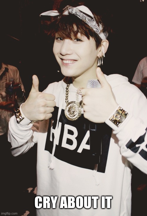 Thumbs up suga | CRY ABOUT IT | image tagged in thumbs up suga | made w/ Imgflip meme maker
