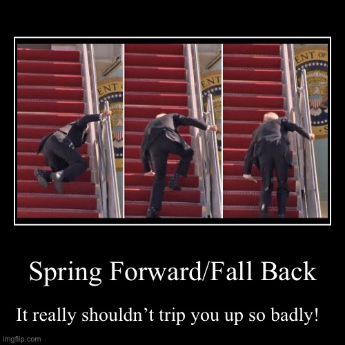 Why is daylight savings time so confusing? | Spring Forward/Fall Back | It really shouldn’t trip you up so badly! | image tagged in funny,demotivationals,daylight savings time,tripping,spring forward,fall back | made w/ Imgflip demotivational maker