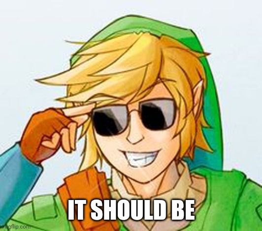Troll Link | IT SHOULD BE | image tagged in troll link | made w/ Imgflip meme maker