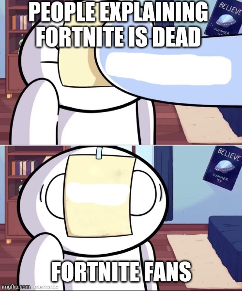 It's dead | PEOPLE EXPLAINING FORTNITE IS DEAD; FORTNITE FANS | image tagged in odd1'sout paper in face | made w/ Imgflip meme maker