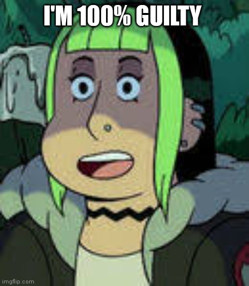 Courtney from Craig of The Creek | I'M 100% GUILTY | image tagged in courtney from craig of the creek | made w/ Imgflip meme maker