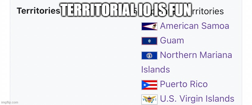 Imma play it till 10:00 | TERRITORIAL IO IS FUN | image tagged in u s territories | made w/ Imgflip meme maker