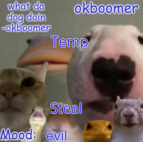 Okboomer template v4 (credit to yeetrex) | Temp; Steal; evil | image tagged in okboomer template v4 credit to yeetrex | made w/ Imgflip meme maker
