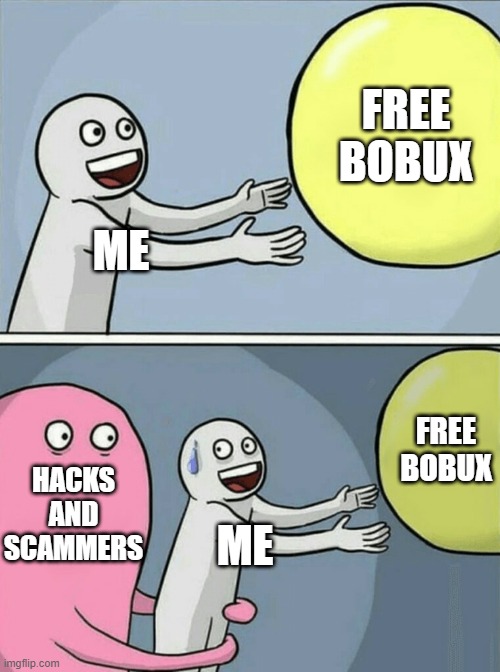 Running Away Balloon | FREE BOBUX; ME; FREE BOBUX; HACKS AND SCAMMERS; ME | image tagged in memes,running away balloon | made w/ Imgflip meme maker