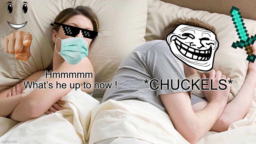 I Bet He's Thinking About Other Women | *CHUCKELS*; Hmmmmm 
What’s he up to now ! | image tagged in memes,i bet he's thinking about other women | made w/ Imgflip meme maker