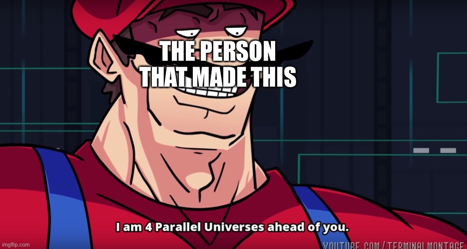Mario I am four parallel universes ahead of you | THE PERSON THAT MADE THIS | image tagged in mario i am four parallel universes ahead of you | made w/ Imgflip meme maker