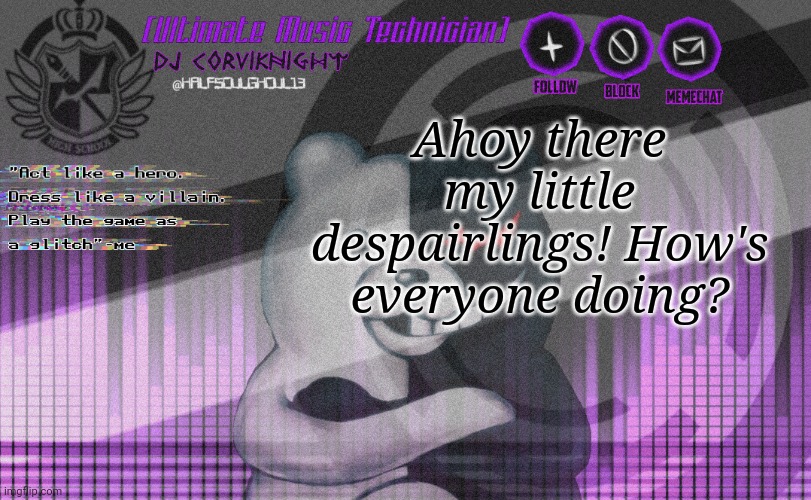 Y'all will be referred as despairlings and smol cultists by me now. I love ya all (in a platonic way) | Ahoy there my little despairlings! How's everyone doing? | image tagged in dj corviknight's ultimate talent template,if you are reading this,have a nice day,in fact have a gae day,because yes,that is all | made w/ Imgflip meme maker